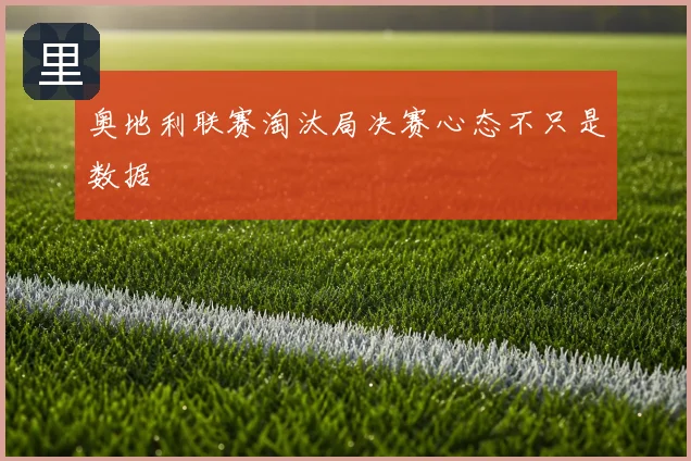奥地利联赛淘汰局决赛心态不只是数据