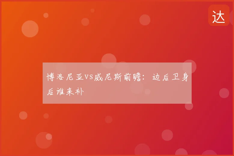 博洛尼亚vs威尼斯前瞻：边后卫身后谁来补