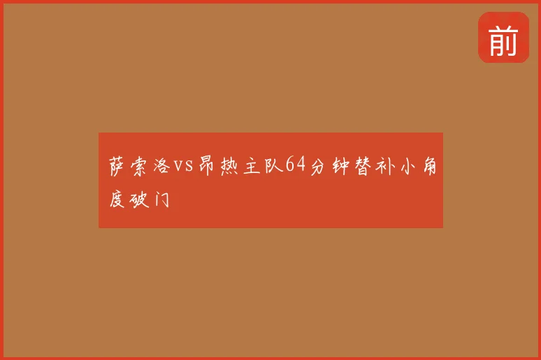 萨索洛vs昂热主队64分钟替补小角度破门