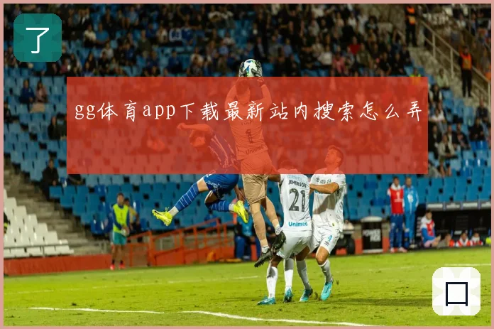 gg体育app下载最新站内搜索怎么弄