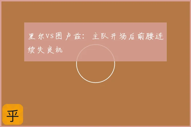 里尔vs图卢兹：主队开场后前腰连续失良机