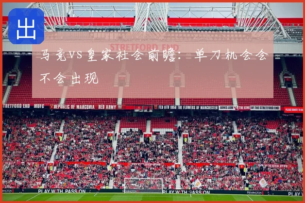马竞vs皇家社会前瞻：单刀机会会不会出现